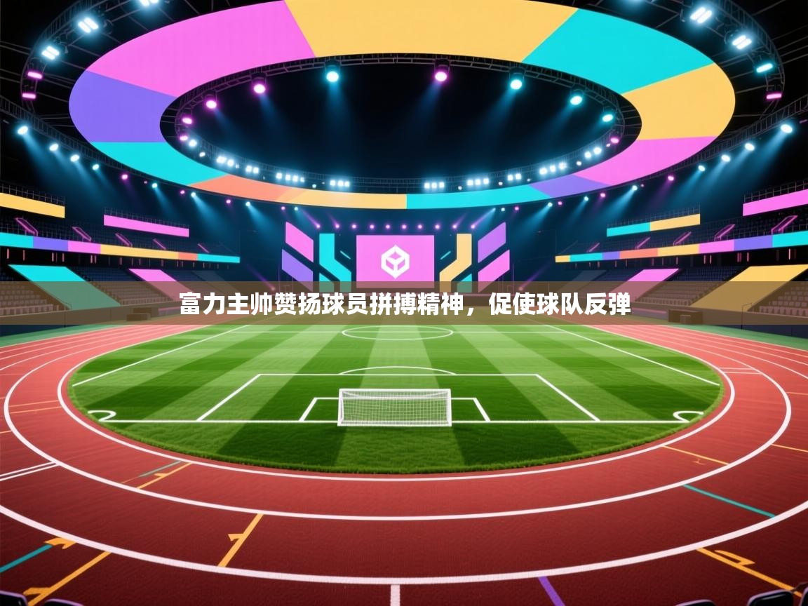 富力主帅赞扬球员拼搏精神，促使球队反弹  第2张