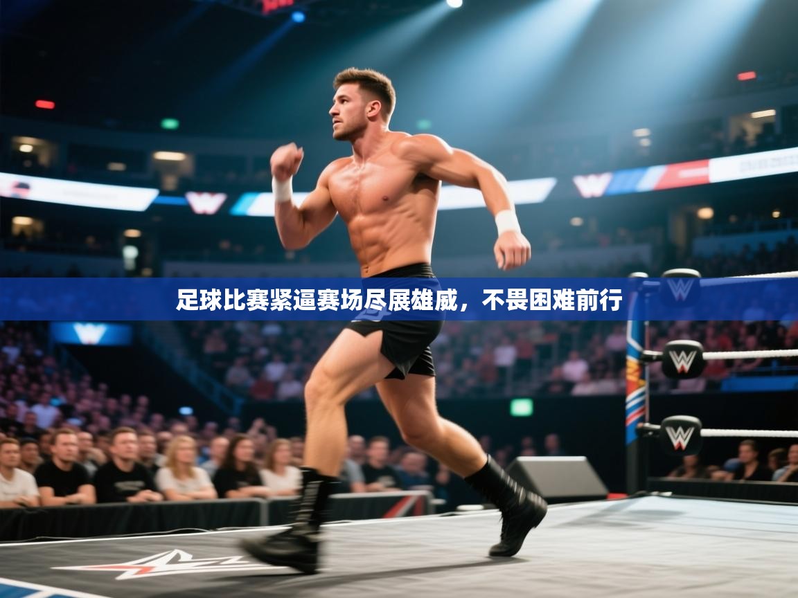 足球比赛紧逼赛场尽展雄威，不畏困难前行