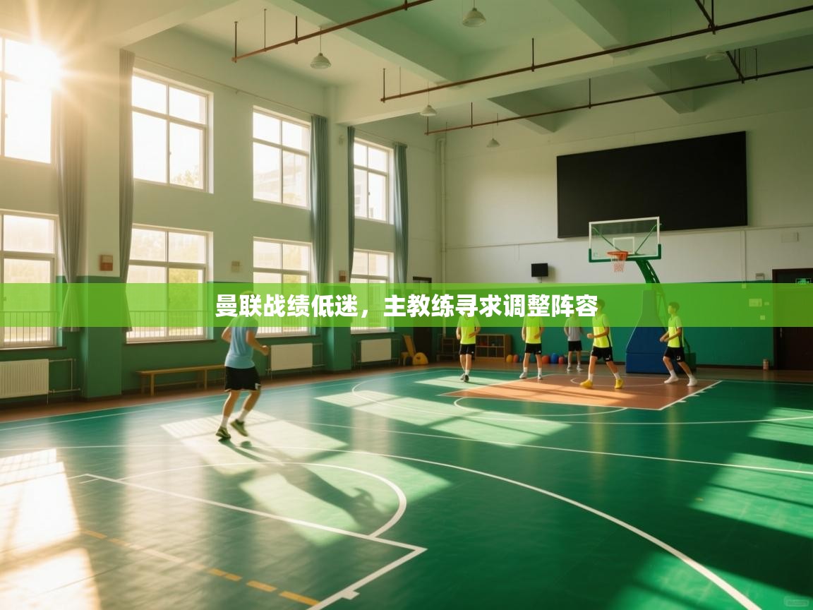 曼联战绩低迷，主教练寻求调整阵容