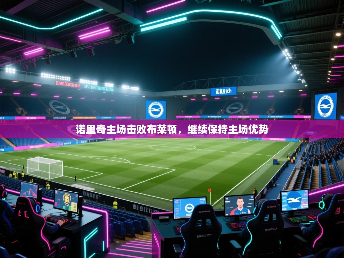 诺里奇主场击败布莱顿，继续保持主场优势
