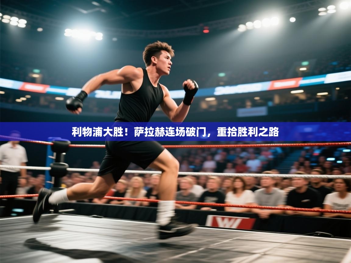 利物浦大胜！萨拉赫连场破门，重拾胜利之路