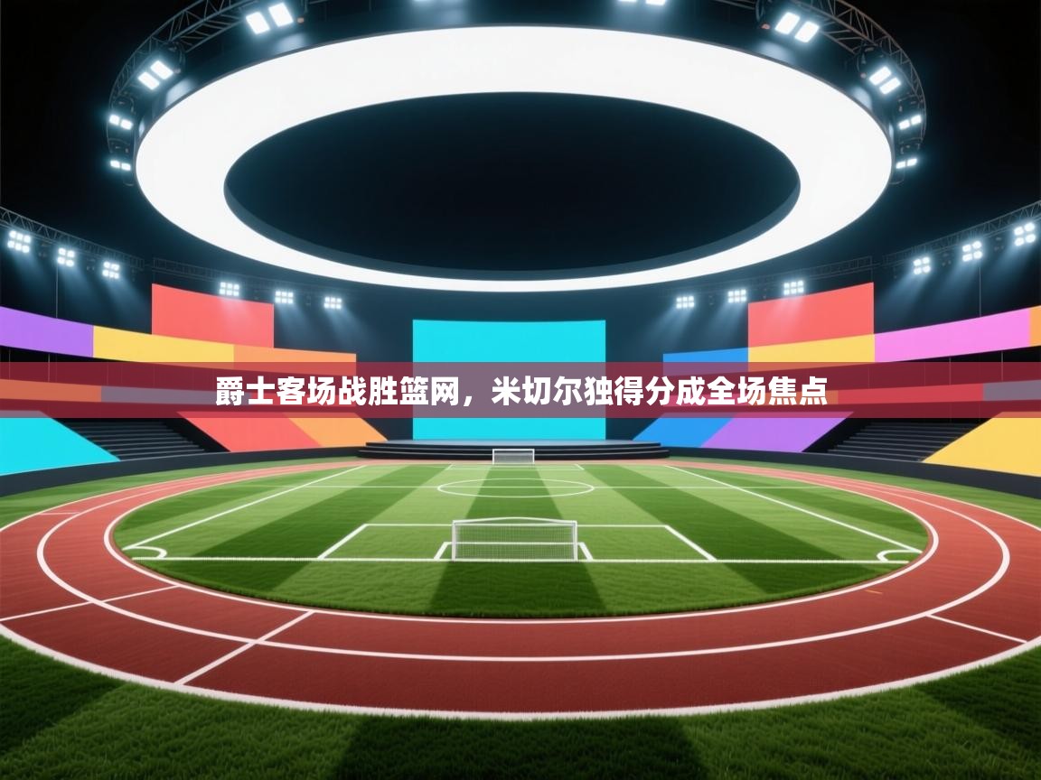 爵士客场战胜篮网，米切尔独得分成全场焦点