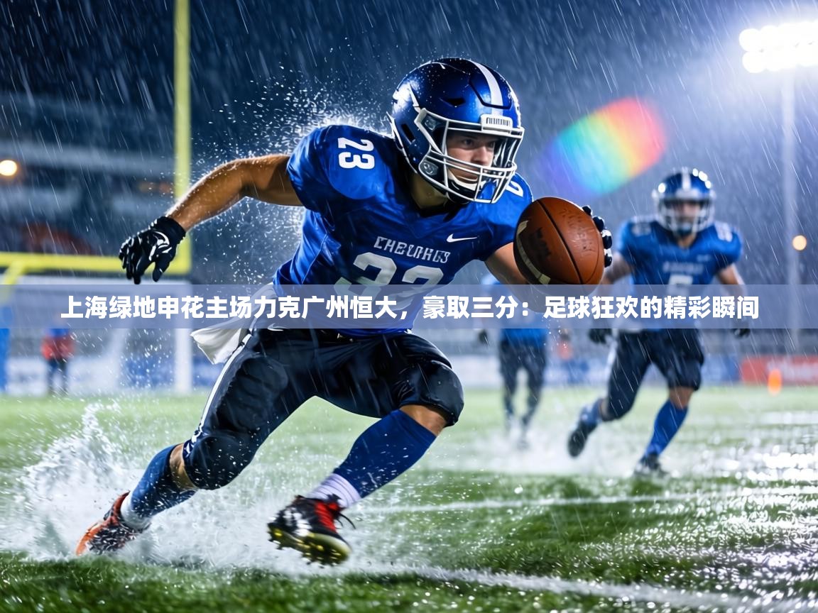 上海绿地申花主场力克广州恒大，豪取三分：足球狂欢的精彩瞬间