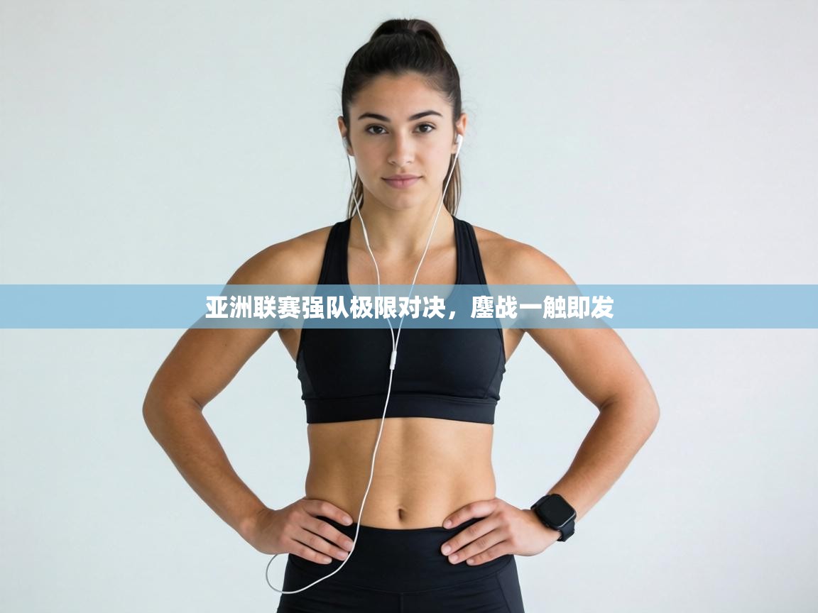 亚洲联赛强队极限对决，鏖战一触即发